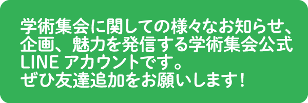 学術集会に関しての様々なお知らせ、企画、魅力を発信する学術集会公式LINEアカウントです。ぜひ友達追加をお願いします！